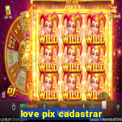 love pix cadastrar